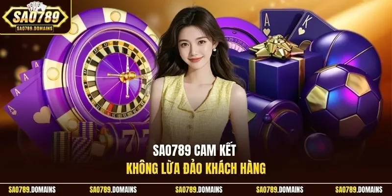Sao789 cam kết không lừa đảo khách hàng