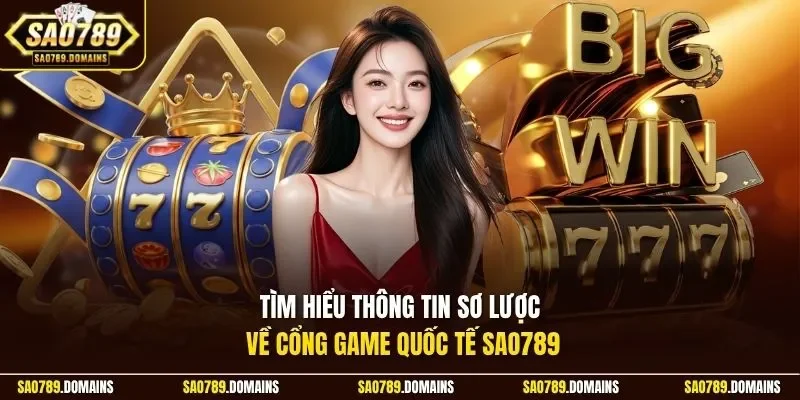 Tìm hiểu thông tin sơ lược về cổng game quốc tế Sao789